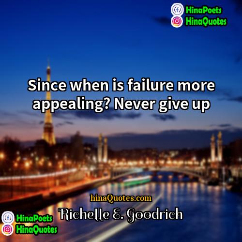 Richelle E Goodrich Quotes | Since when is failure more appealing? Never